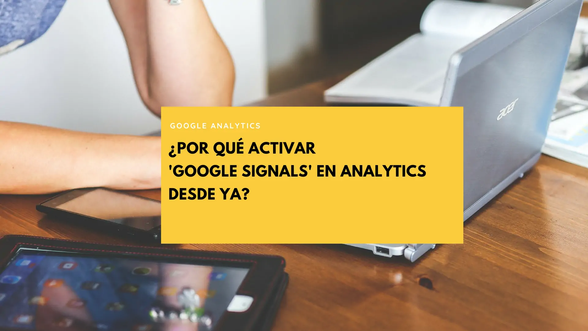 Why enable 'Google Signals' in Analytics now?