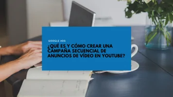 ¿Qué es y cómo crear una campaña secuencial de anuncios de vídeo?