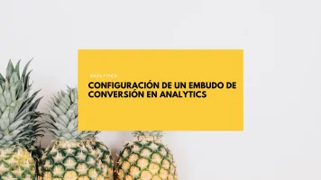 CONFIGURACIÓN DE UN EMBUDO DE CONVERSIÓN EN ANALYTICS