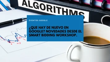 ¿Que hay de nuevo en Google? Novedades desde el Smart Bidding Workshop.
