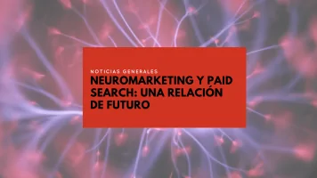 NEUROMARKETING Y PAID SEARCH: UNA RELACIÓN DE FUTURO