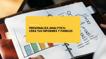 Personaliza Analytics: crea tus informes y paneles.