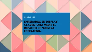 Claves para medir el impacto de la red de Display